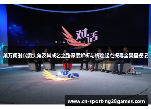 莱万何时崭露头角及其成名之路深度解析与辉煌起点探寻全景呈现记
