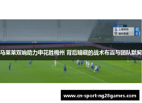 马莱莱双响助力申花胜梅州 背后暗藏的战术布置与团队默契