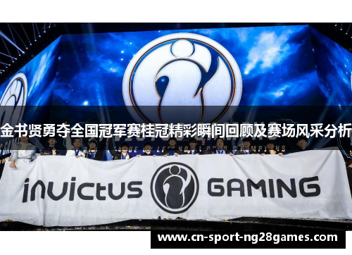 金书贤勇夺全国冠军赛桂冠精彩瞬间回顾及赛场风采分析 金书贤勇夺全国冠军赛桂冠精彩瞬间回顾及赛场风采分析