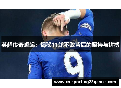英超传奇崛起:揭秘11轮不败背后的坚持与拼搏 英超传奇崛起:揭秘11轮不败背后的坚持与拼搏